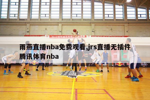 雨燕直播nba免费观看,jrs直播无插件腾讯体育nba