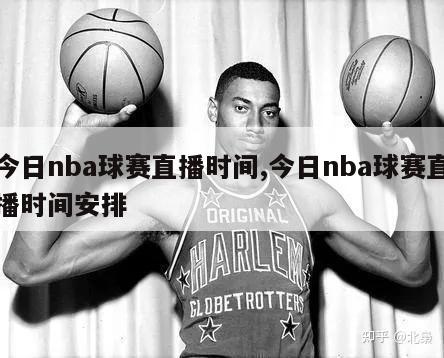 今日nba球赛直播时间,今日nba球赛直播时间安排