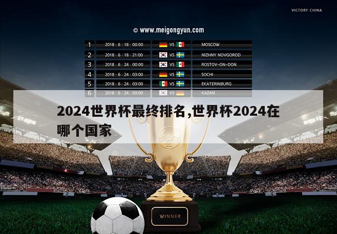 2024世界杯最终排名,世界杯2024在哪个国家