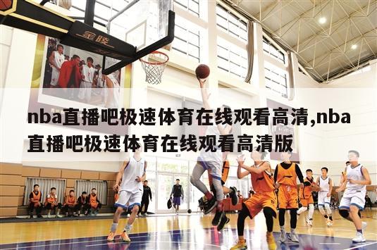 nba直播吧极速体育在线观看高清,nba直播吧极速体育在线观看高清版