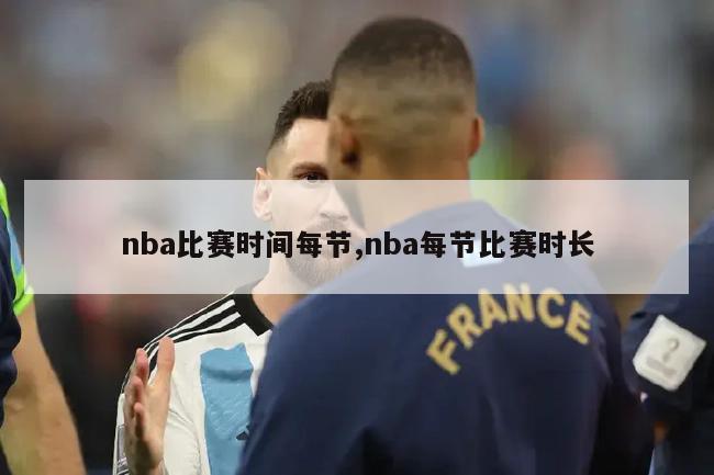 nba比赛时间每节,nba每节比赛时长