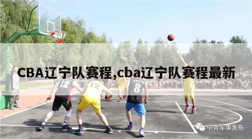 CBA辽宁队赛程,cba辽宁队赛程最新