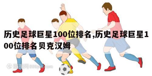 历史足球巨星100位排名,历史足球巨星100位排名贝克汉姆