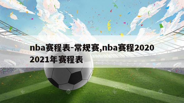 nba赛程表-常规赛,nba赛程20202021年赛程表