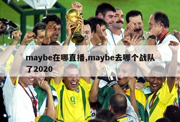 maybe在哪直播,maybe去哪个战队了2020