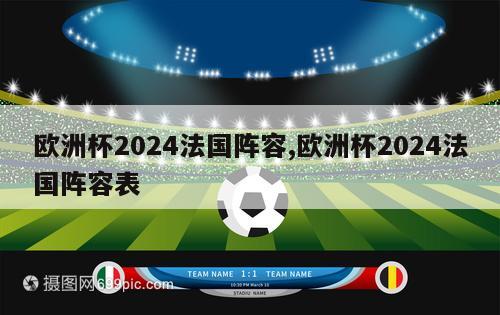 欧洲杯2024法国阵容,欧洲杯2024法国阵容表