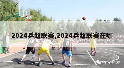 2024乒超联赛,2024乒超联赛在哪