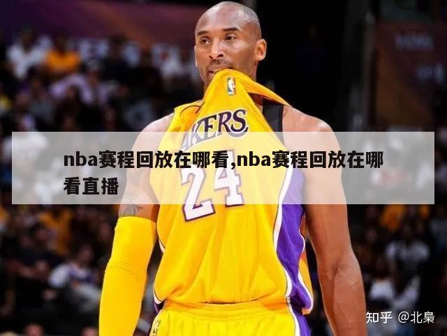 nba赛程回放在哪看,nba赛程回放在哪看直播