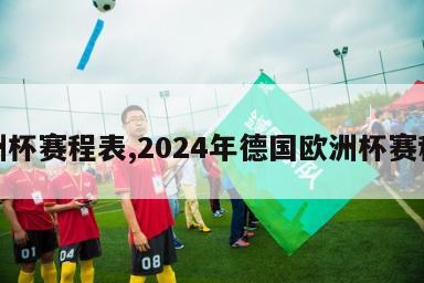 欧洲杯赛程表,2024年德国欧洲杯赛程表