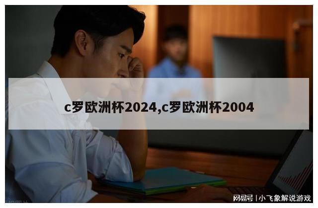 c罗欧洲杯2024,c罗欧洲杯2004