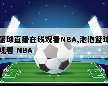 泡泡篮球直播在线观看NBA,泡泡篮球直播在线观看 NBA