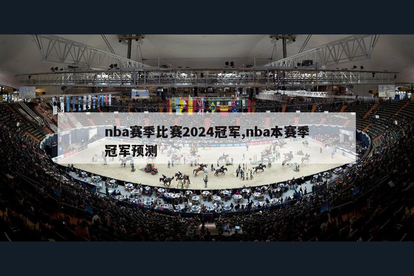 nba赛季比赛2024冠军,nba本赛季冠军预测