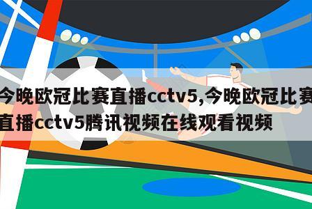 今晚欧冠比赛直播cctv5,今晚欧冠比赛直播cctv5腾讯视频在线观看视频