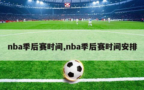 nba季后赛时间,nba季后赛时间安排