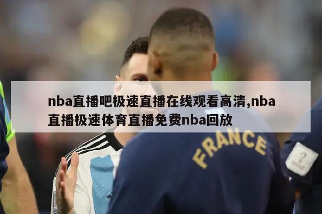 nba直播吧极速直播在线观看高清,nba直播极速体育直播免费nba回放