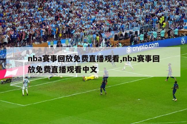 nba赛事回放免费直播观看,nba赛事回放免费直播观看中文